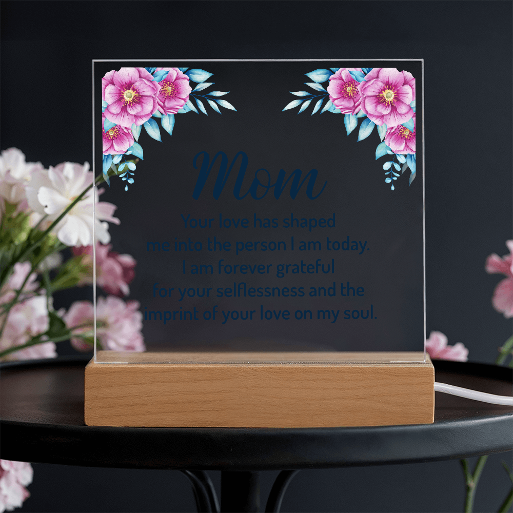 Mom Your Love Has Shaped Me Into The Person I Am Today Acrylic Square Plaque - Mother's Day Gift