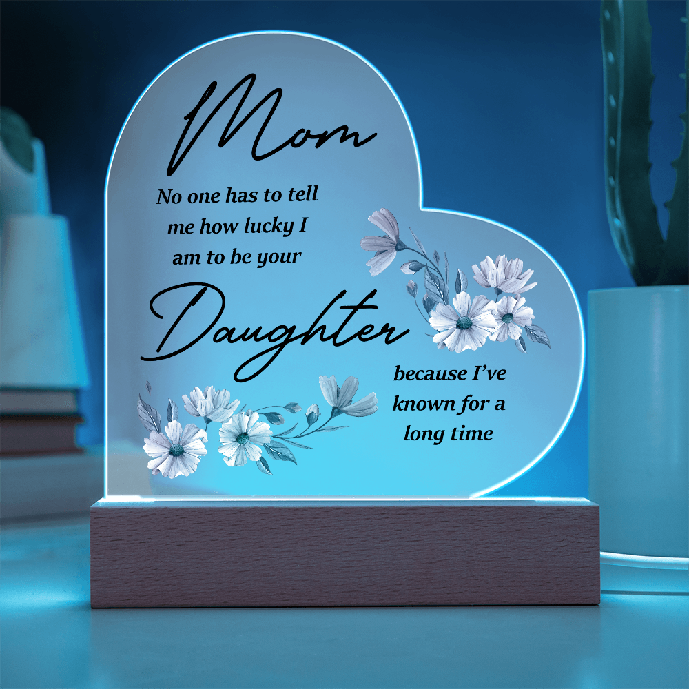 Mom No One Has To Tell Me Acrylic Heart Plaque - Mother's Day Gift