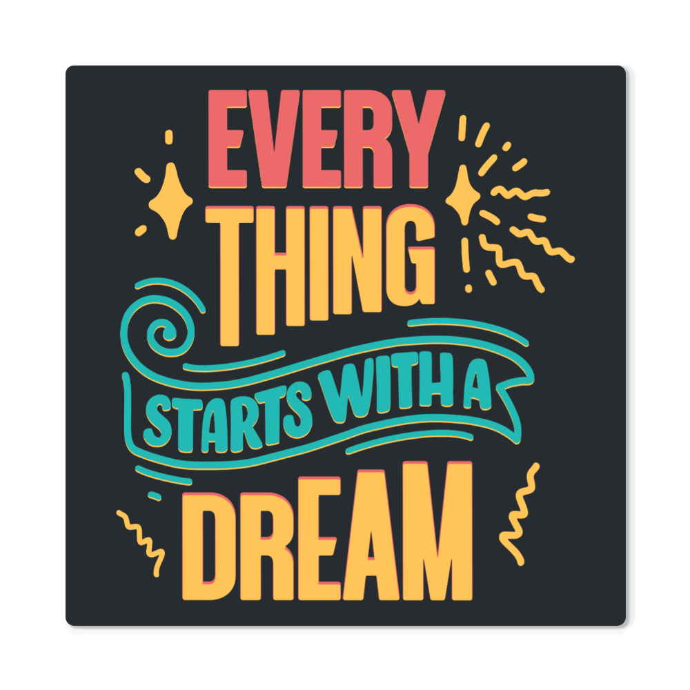 Everything Starts With A Dream… High Gloss Metal Art Print