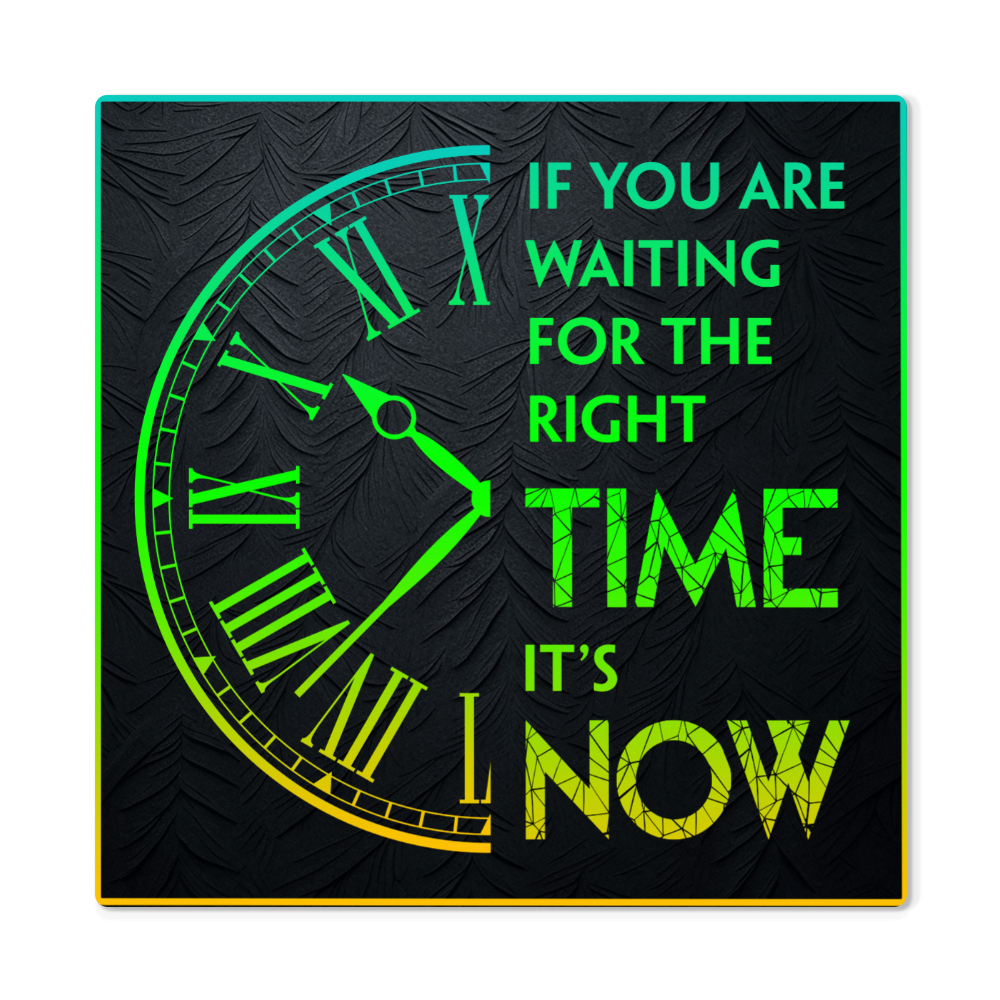 If You Are Waiting For The Right Time… High Gloss Metal Art Print