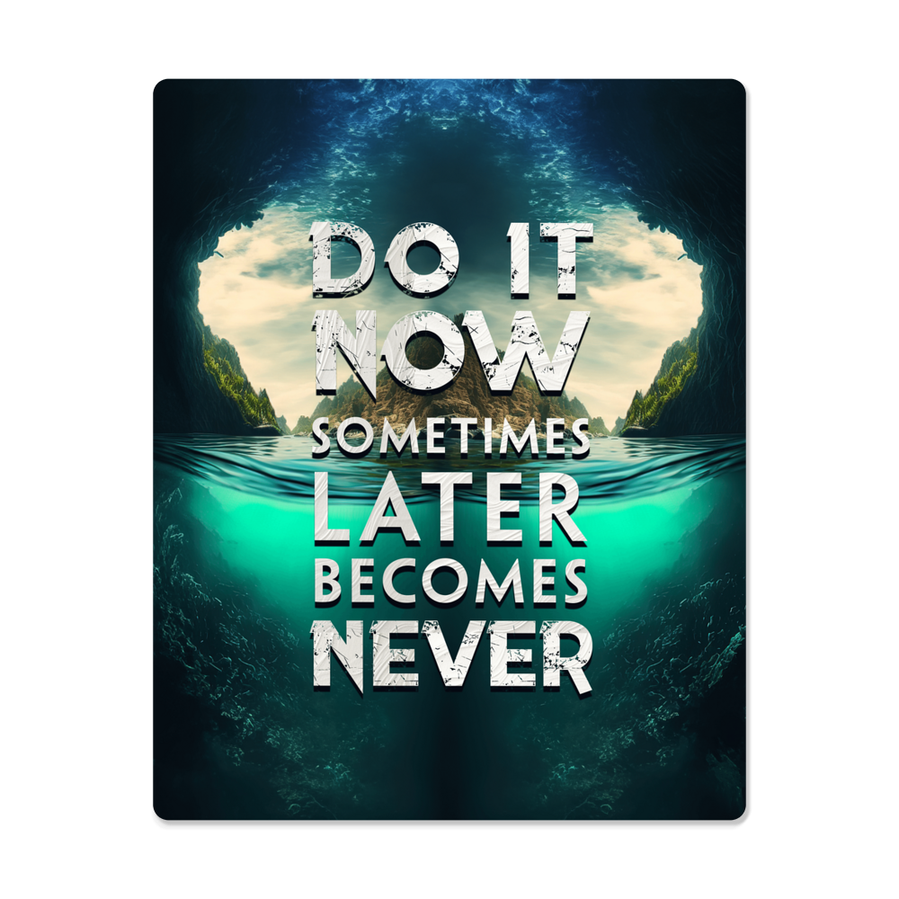 Do It Now Sometimes Later Becomes Never High Gloss Metal Art Print