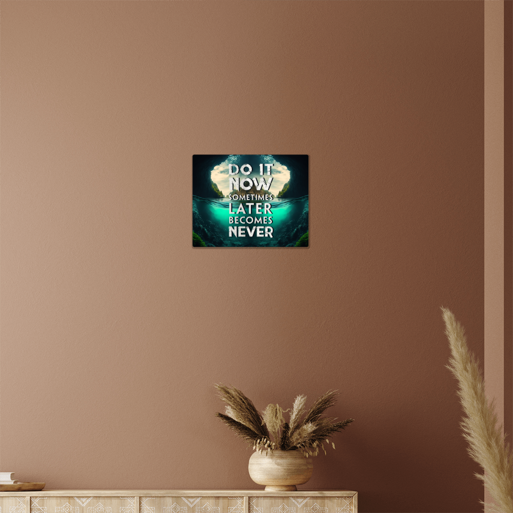 Do It Now Sometimes Later Becomes Never High Gloss Metal Art Print