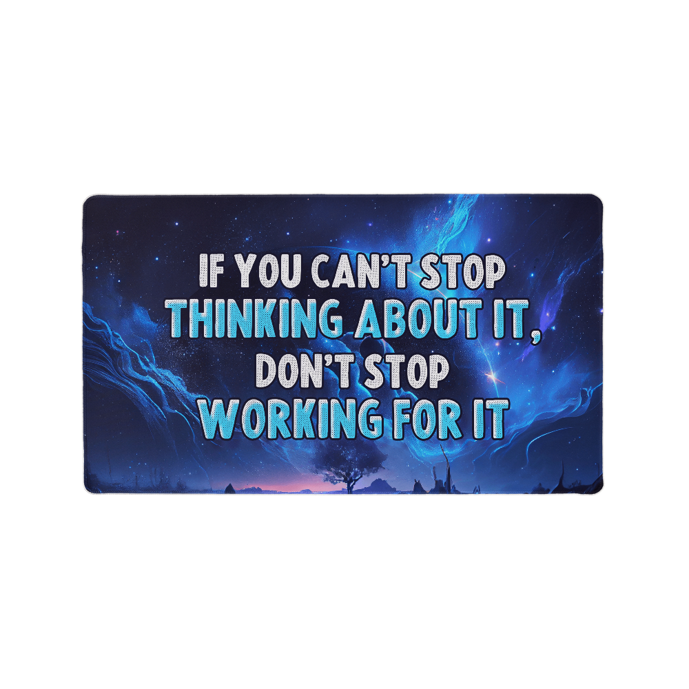 If You Can't Stop Thinking About It, Don't Stop Working For It Gaming Mat