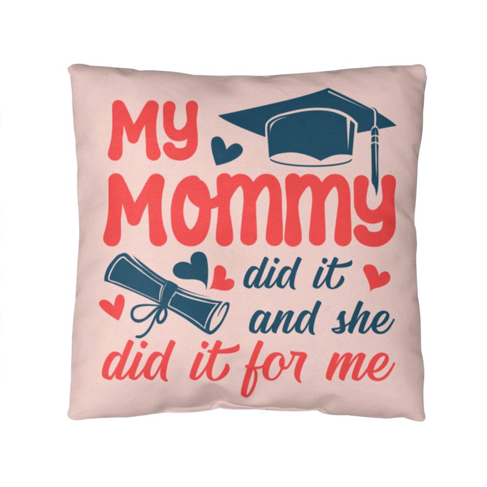My Mommy Did It And She Did It For Me Pillow Cover, Graduation Gift