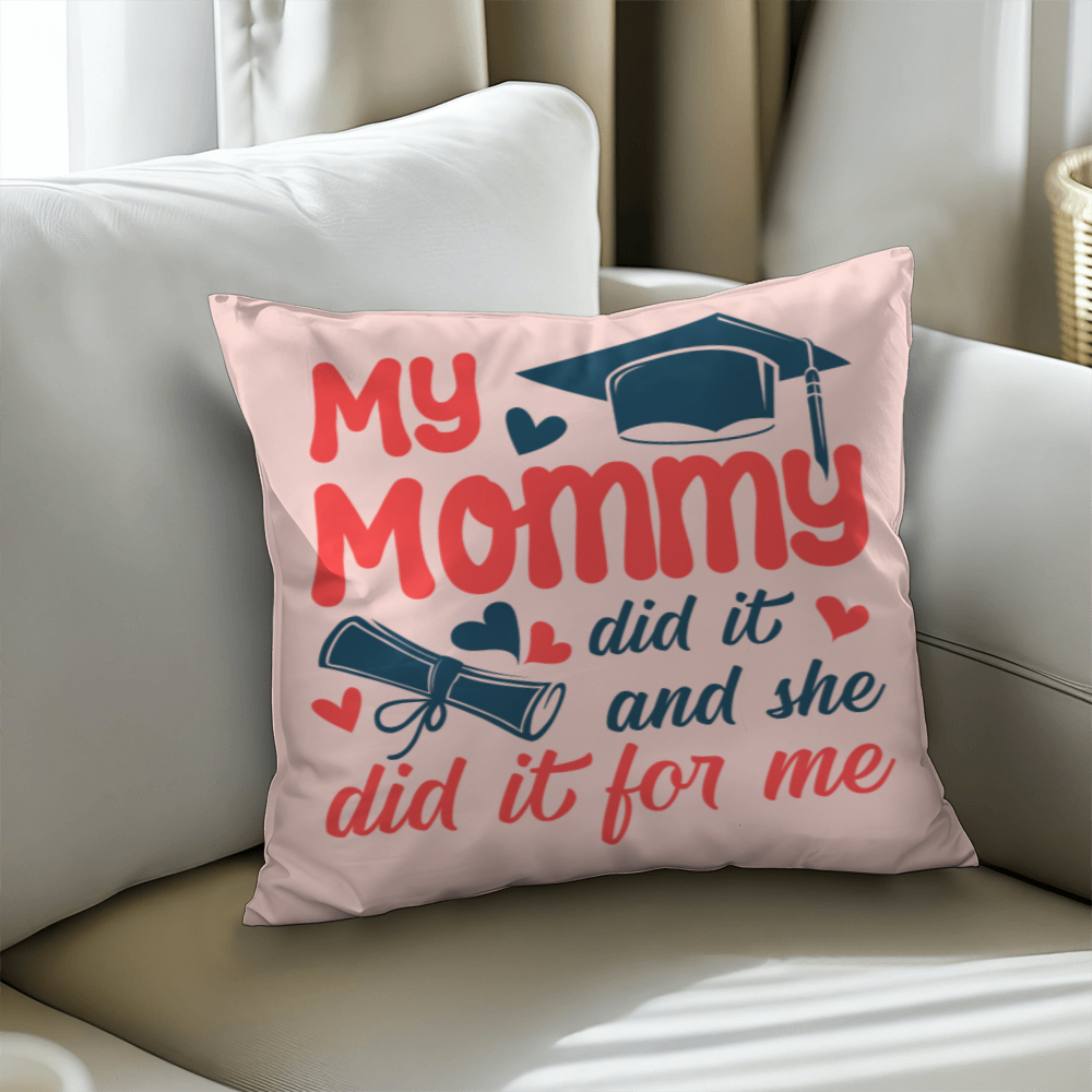 My Mommy Did It And She Did It For Me Pillow Cover, Graduation Gift