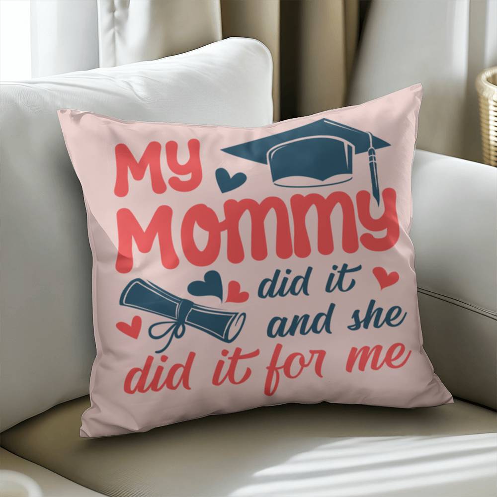 My Mommy Did It And She Did It For Me Pillow Cover, Graduation Gift