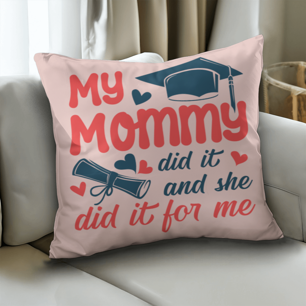 My Mommy Did It And She Did It For Me Pillow Cover, Graduation Gift