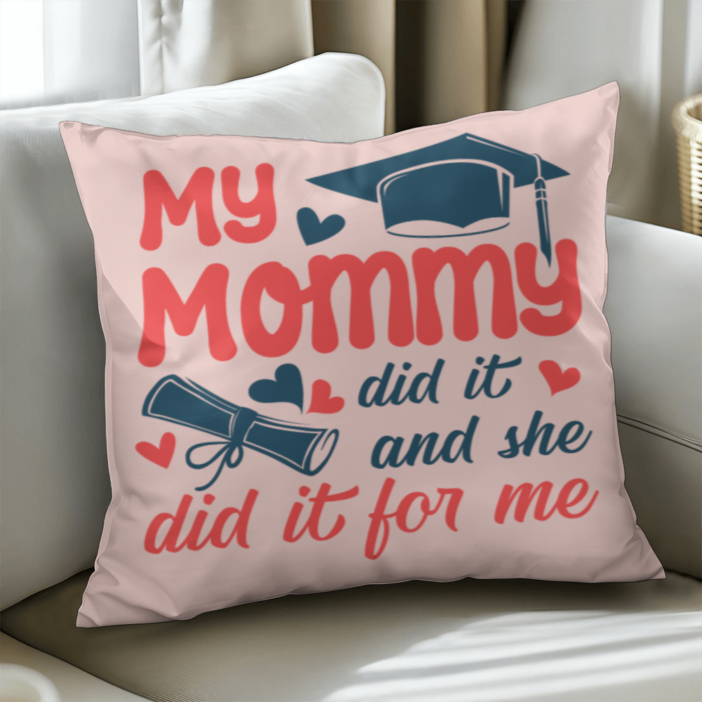 My Mommy Did It And She Did It For Me Pillow Cover, Graduation Gift