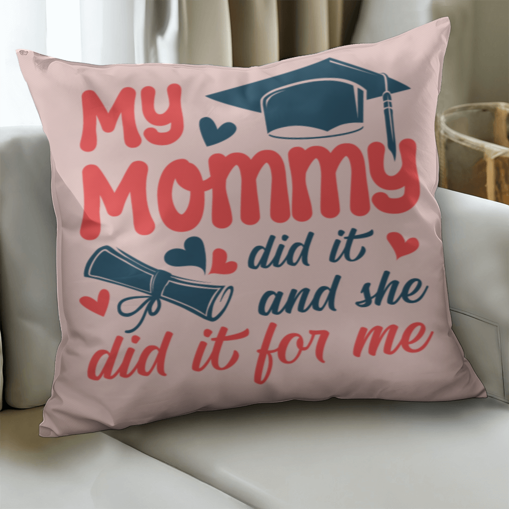 My Mommy Did It And She Did It For Me Pillow Cover, Graduation Gift