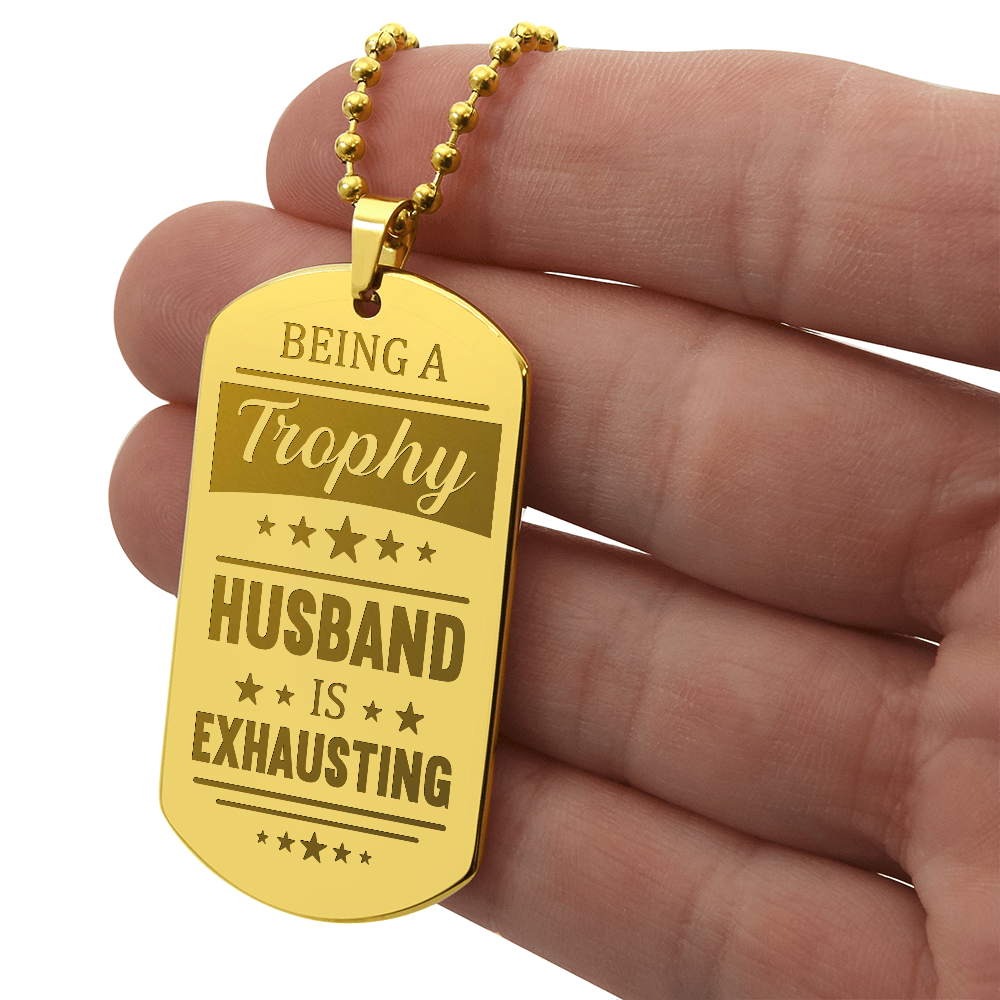 Being A Trophy Husband Is Exhausting - Engraved Dog Tag Necklace