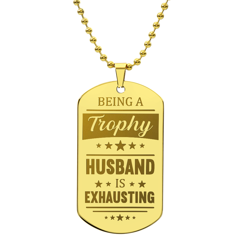 Being A Trophy Husband Is Exhausting - Engraved Dog Tag Necklace
