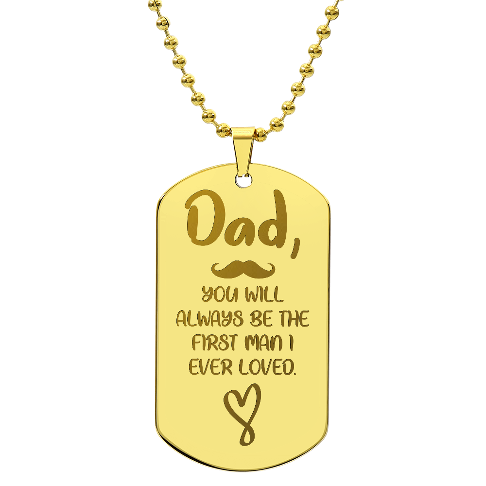 Dad, You Will Always Be The First Man I Ever Loved - Engraved Dog Tag Necklace
