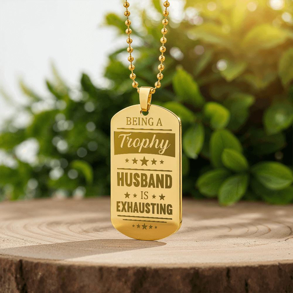 Being A Trophy Husband Is Exhausting - Engraved Dog Tag Necklace