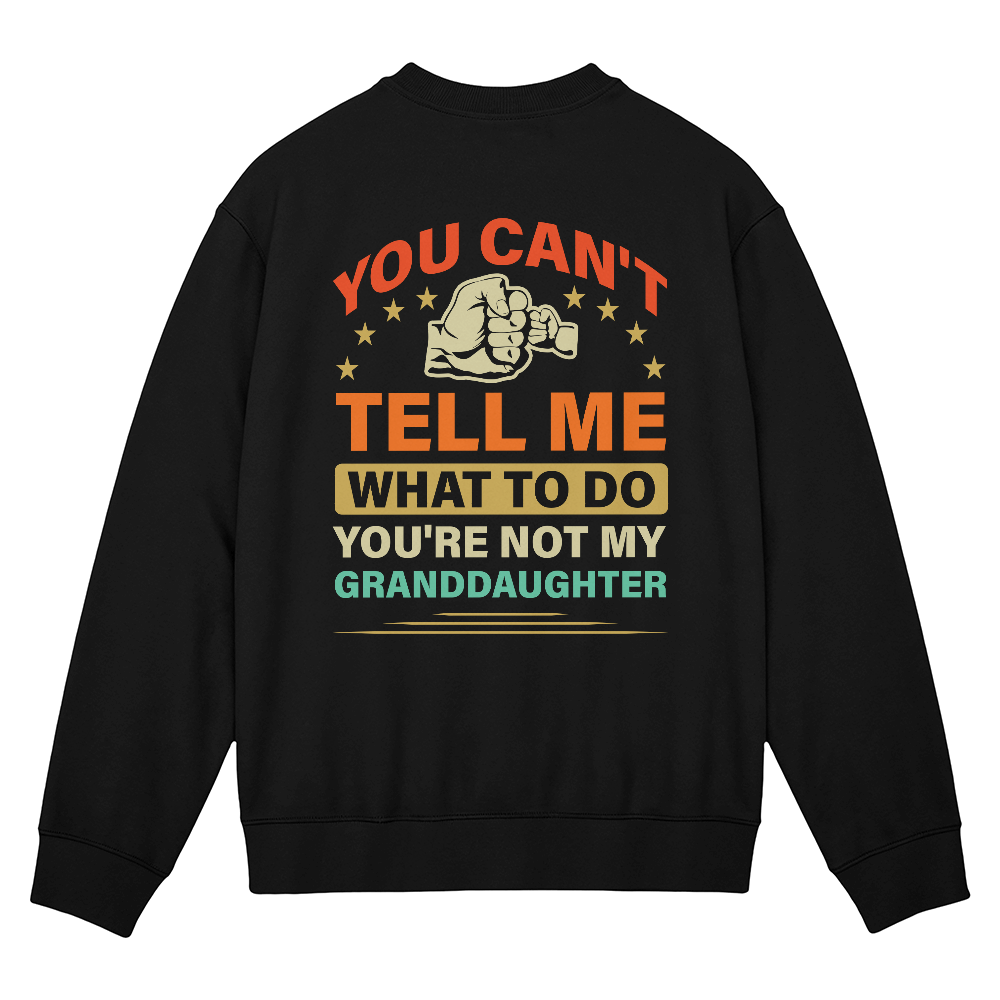 You Can't Tell Me What To Do You're Not My Granddaughter Crewneck Sweatshirt, Funny Grandma Back Print