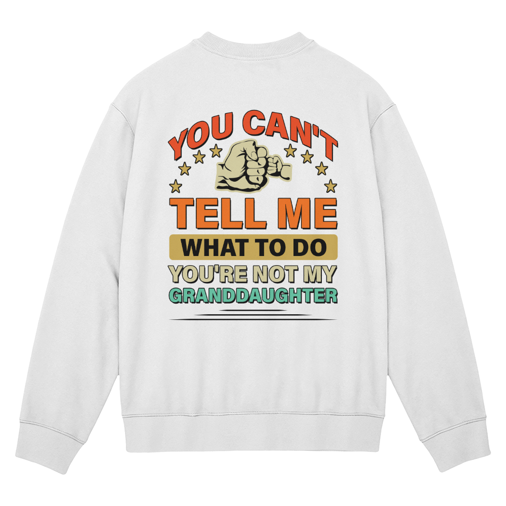 You Can't Tell Me What To Do You're Not My Granddaughter Crewneck Sweatshirt, Funny Grandma Back Print