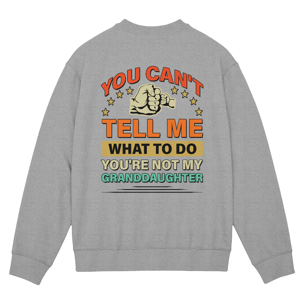 You Can't Tell Me What To Do You're Not My Granddaughter Crewneck Sweatshirt, Funny Grandma Back Print
