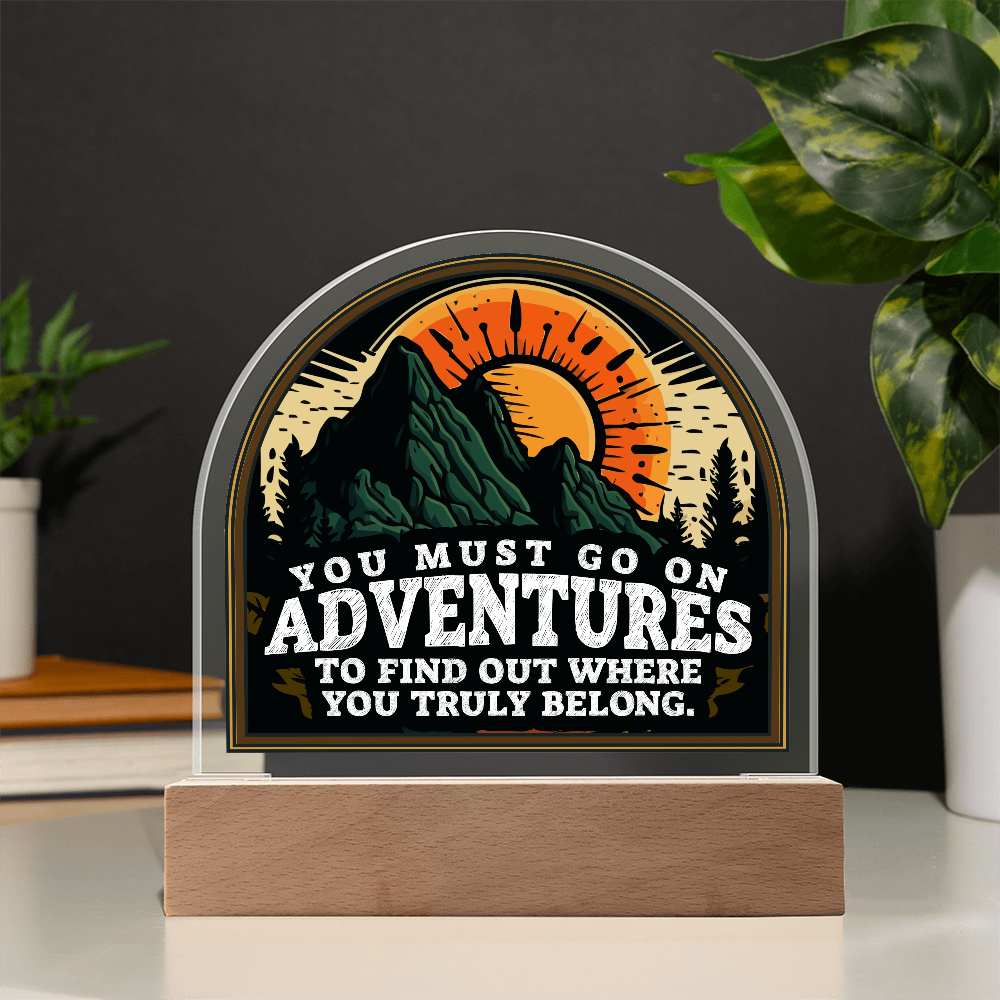 You Must Go On Adventures Acrylic Dome Plaque - Inspirational Home Decor Gift