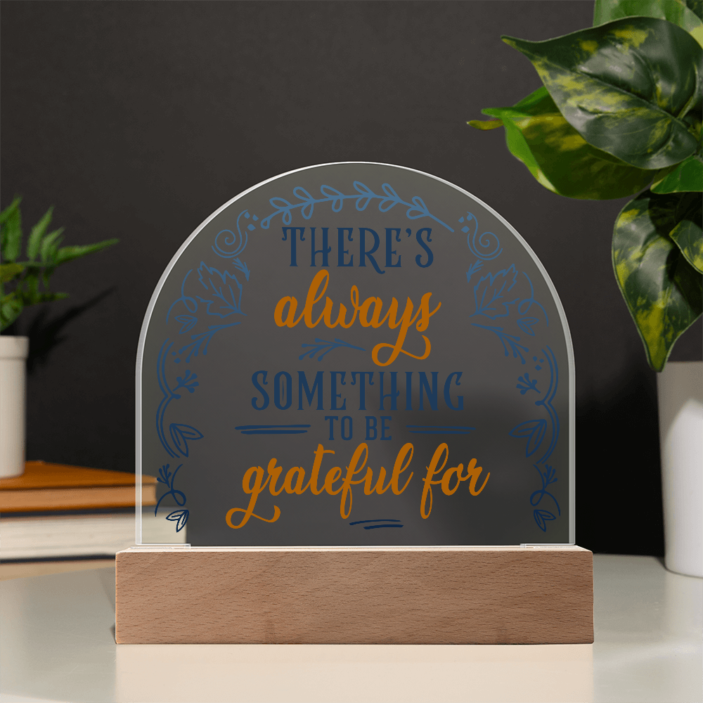 There's Always Something To Be Grateful For Acrylic Dome Plaque - Inspirational Home Decor Gift