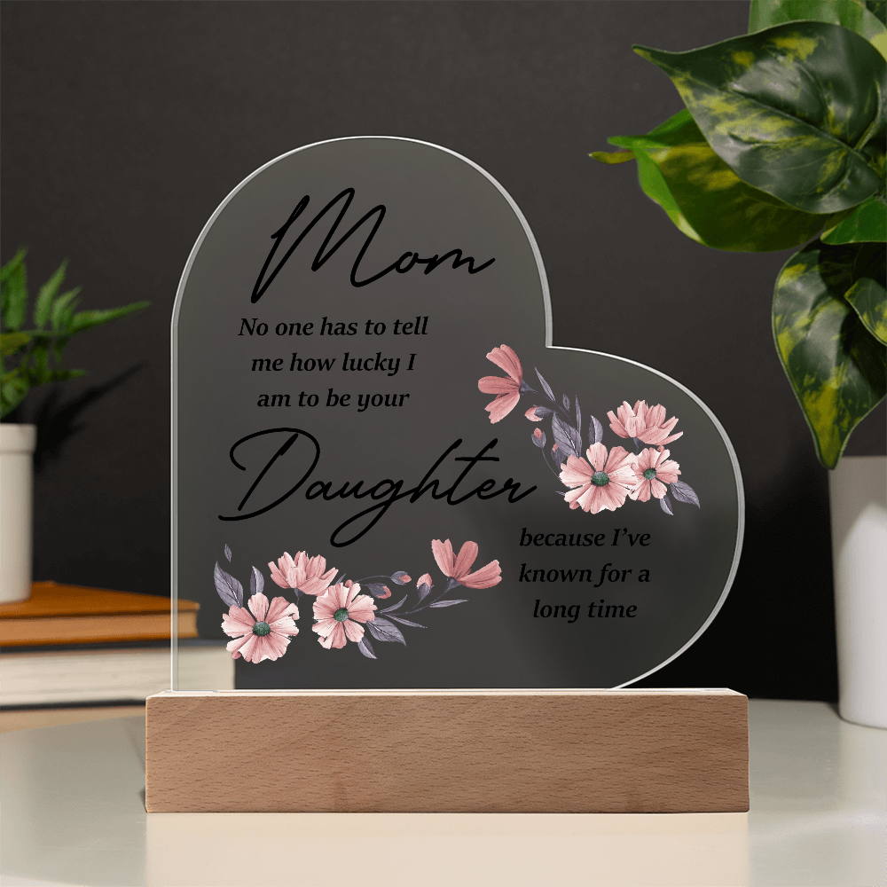 Mom No One Has To Tell Me Acrylic Heart Plaque - Mother's Day Gift