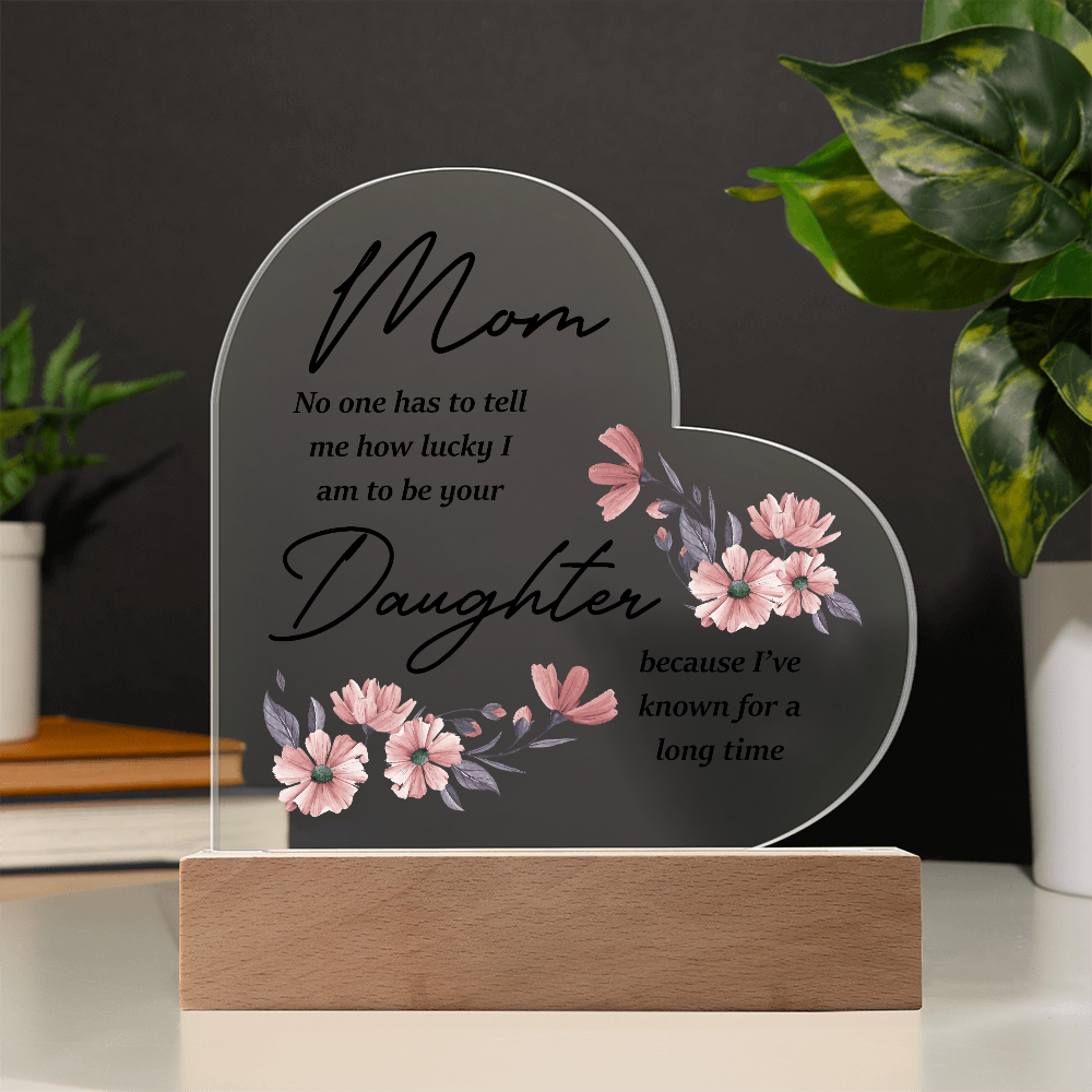 Mom No One Has To Tell Me Acrylic Heart Plaque - Mother's Day Gift