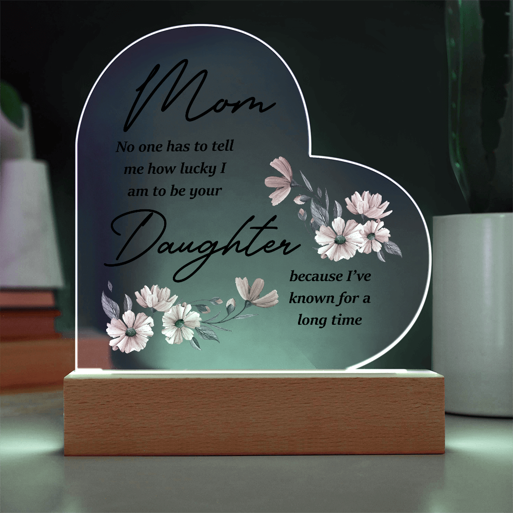 Mom No One Has To Tell Me Acrylic Heart Plaque - Mother's Day Gift