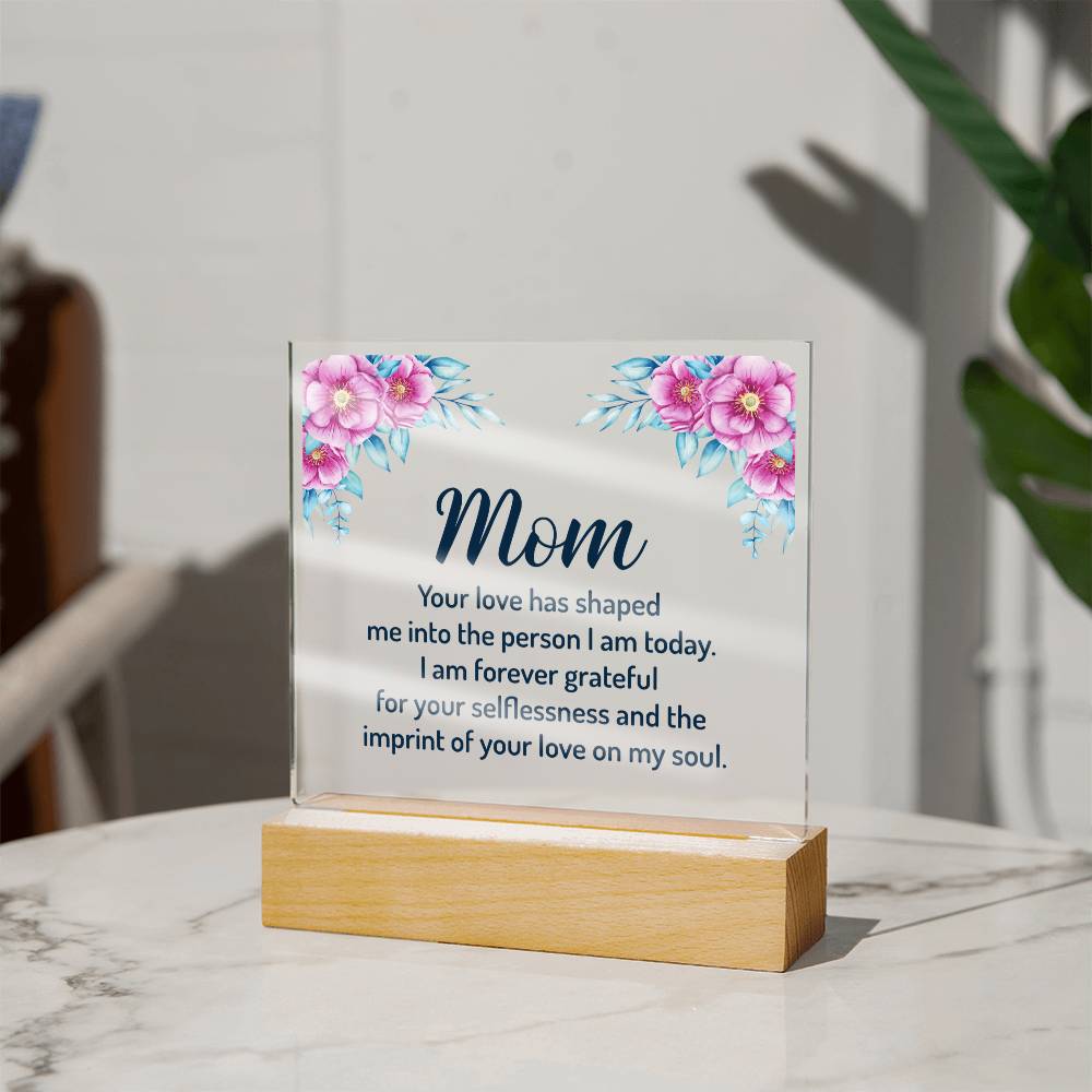 Mom Your Love Has Shaped Me Into The Person I Am Today Acrylic Square Plaque - Mother's Day Gift