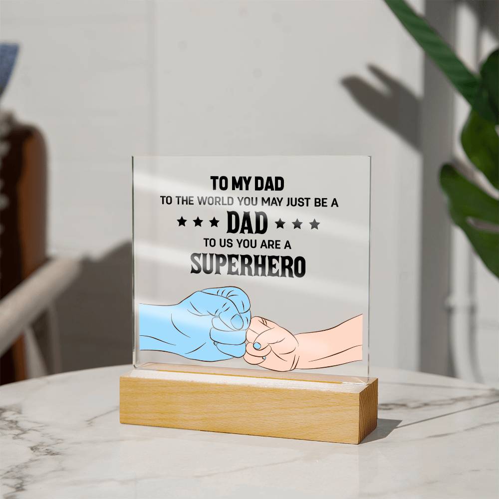 To My Dad - To The World You May Just Be A Dad, To Us You Are A Superhero - Acrylic Square Plaque, Father's Day Gift for Dad