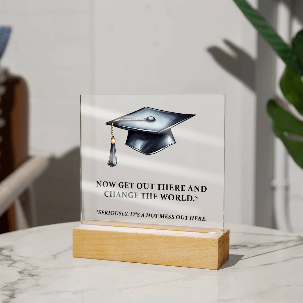 Now Get Out There And Change The World Acrylic Square Plaque - Graduation Gift