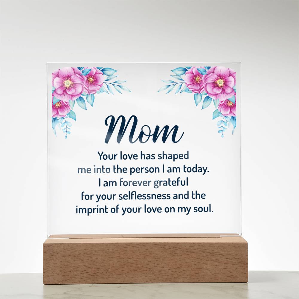 Mom Your Love Has Shaped Me Into The Person I Am Today Acrylic Square Plaque - Mother's Day Gift