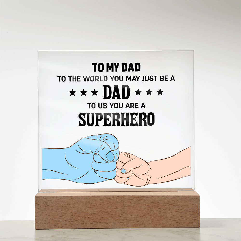 To My Dad - To The World You May Just Be A Dad, To Us You Are A Superhero - Acrylic Square Plaque, Father's Day Gift for Dad
