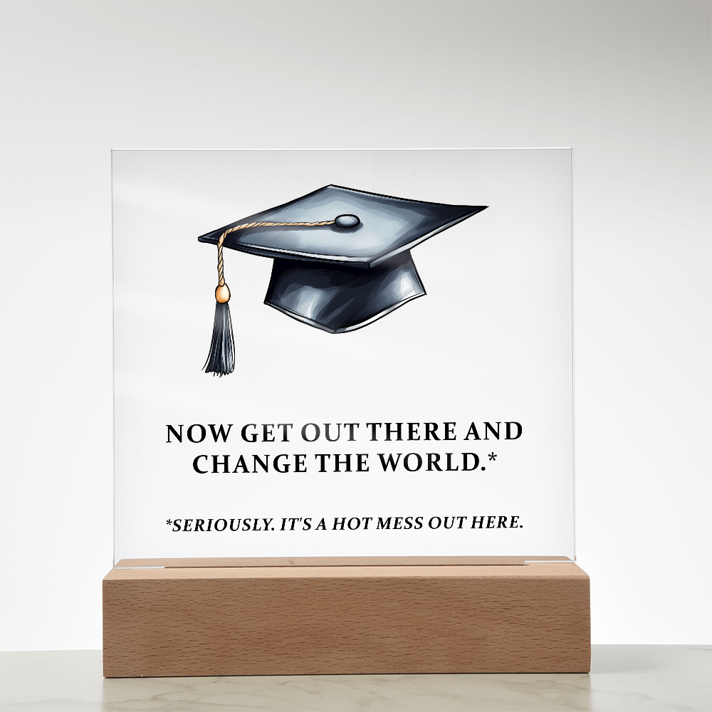 Now Get Out There And Change The World Acrylic Square Plaque - Graduation Gift