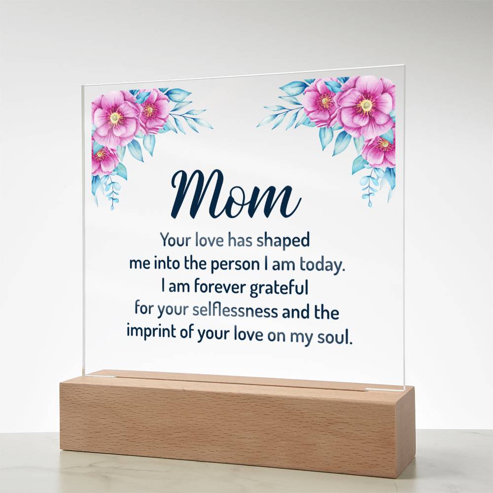 Mom Your Love Has Shaped Me Into The Person I Am Today Acrylic Square Plaque - Mother's Day Gift