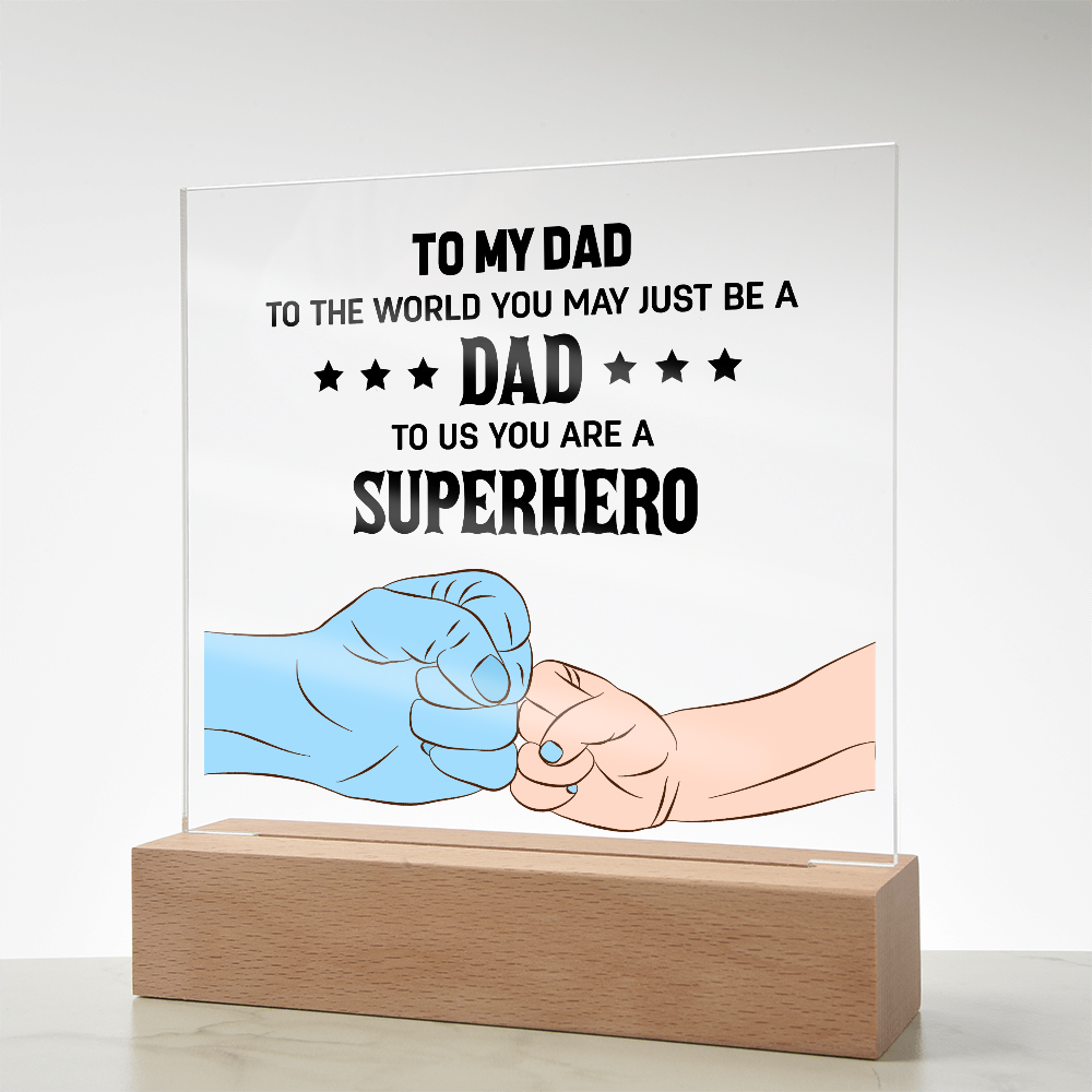 To My Dad - To The World You May Just Be A Dad, To Us You Are A Superhero - Acrylic Square Plaque, Father's Day Gift for Dad