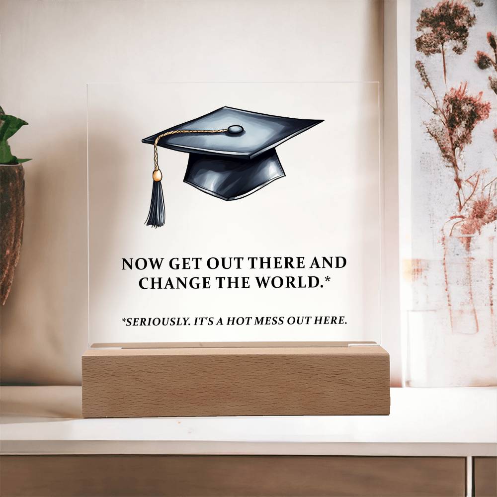 Now Get Out There And Change The World Acrylic Square Plaque - Graduation Gift