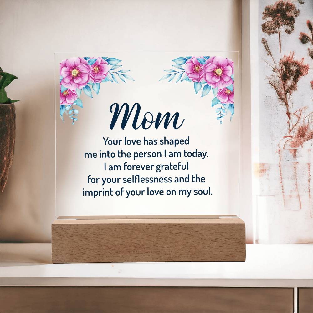 Mom Your Love Has Shaped Me Into The Person I Am Today Acrylic Square Plaque - Mother's Day Gift