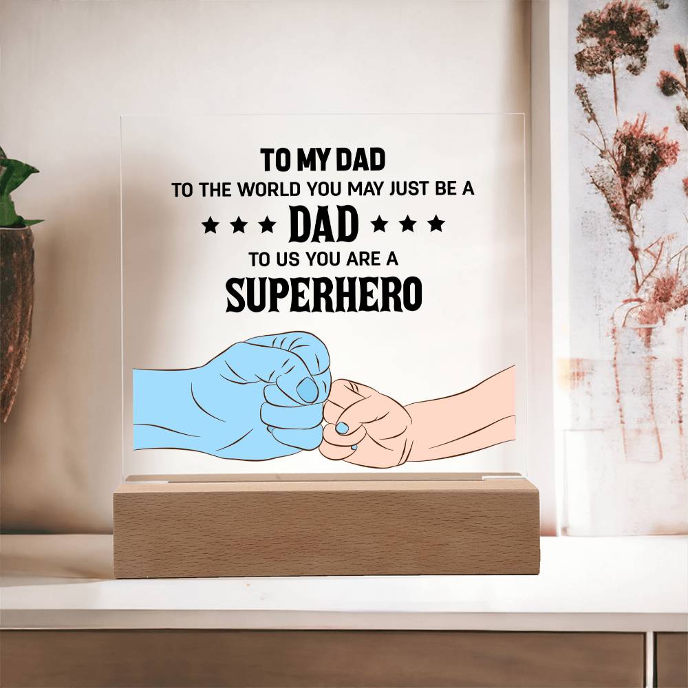 To My Dad - To The World You May Just Be A Dad, To Us You Are A Superhero - Acrylic Square Plaque, Father's Day Gift for Dad