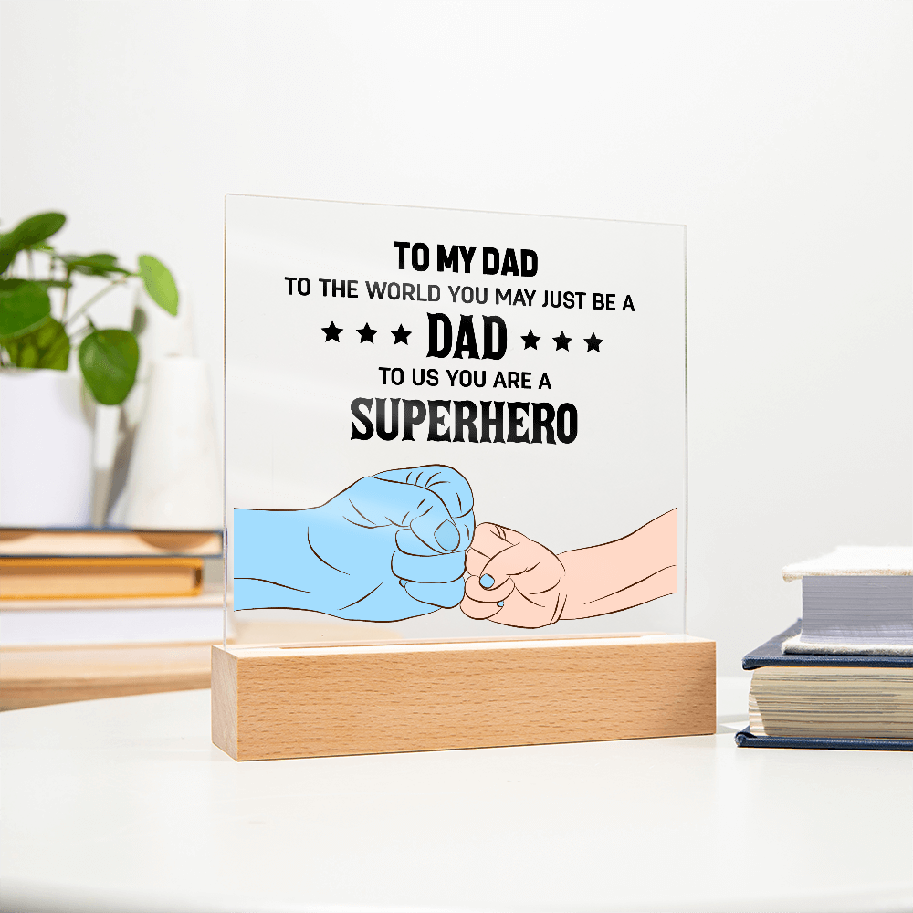 To My Dad - To The World You May Just Be A Dad, To Us You Are A Superhero - Acrylic Square Plaque, Father's Day Gift for Dad