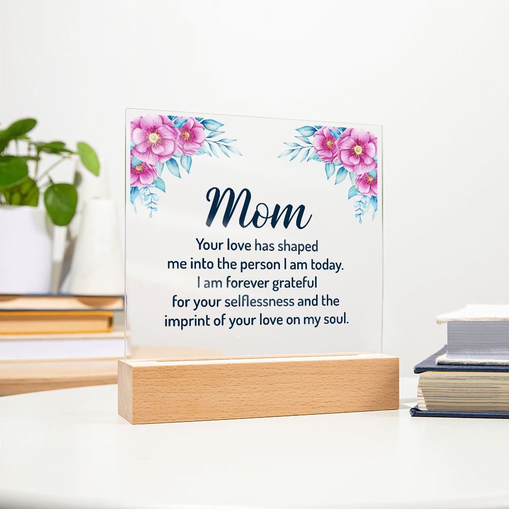 Mom Your Love Has Shaped Me Into The Person I Am Today Acrylic Square Plaque - Mother's Day Gift