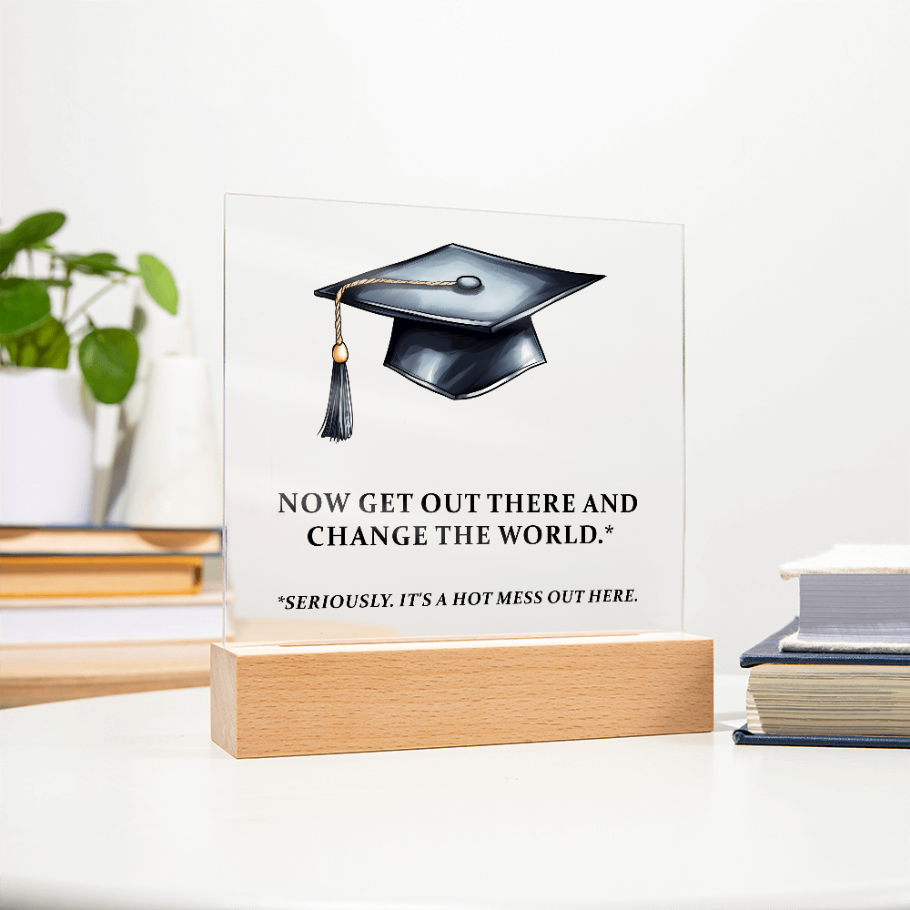 Now Get Out There And Change The World Acrylic Square Plaque - Graduation Gift