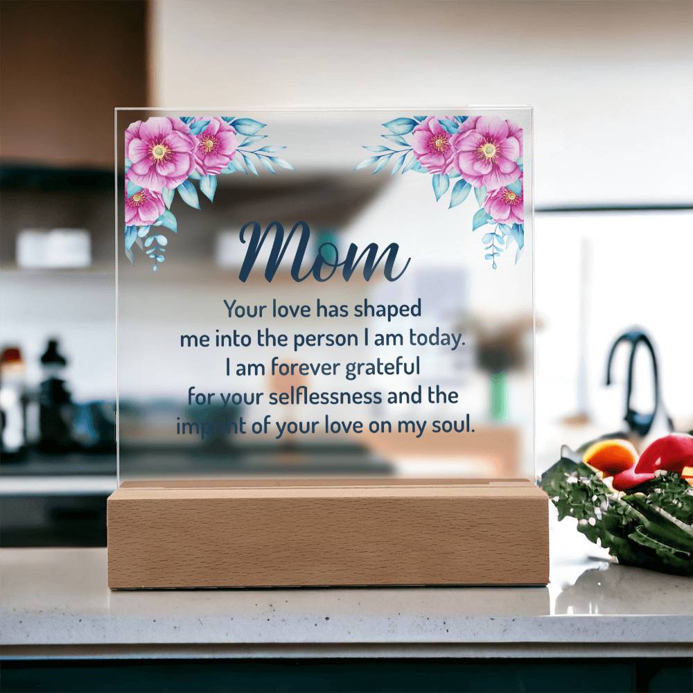Mom Your Love Has Shaped Me Into The Person I Am Today Acrylic Square Plaque - Mother's Day Gift