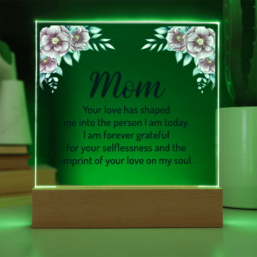 Mom Your Love Has Shaped Me Into The Person I Am Today Acrylic Square Plaque - Mother's Day Gift