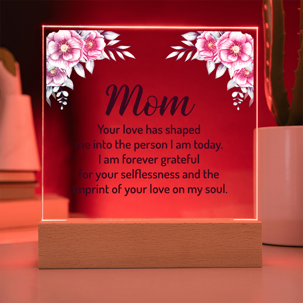 Mom Your Love Has Shaped Me Into The Person I Am Today Acrylic Square Plaque - Mother's Day Gift