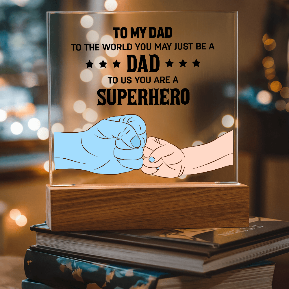 To My Dad - To The World You May Just Be A Dad, To Us You Are A Superhero - Acrylic Square Plaque, Father's Day Gift for Dad