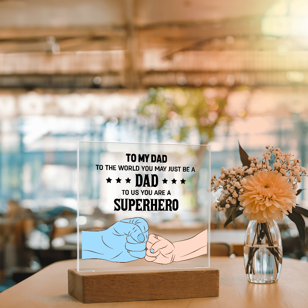To My Dad - To The World You May Just Be A Dad, To Us You Are A Superhero - Acrylic Square Plaque, Father's Day Gift for Dad