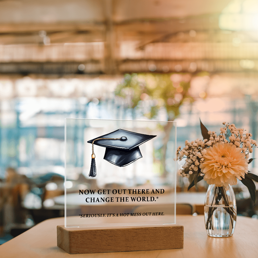 Now Get Out There And Change The World Acrylic Square Plaque - Graduation Gift