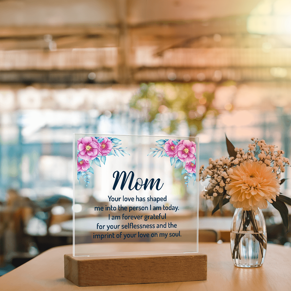Mom Your Love Has Shaped Me Into The Person I Am Today Acrylic Square Plaque - Mother's Day Gift