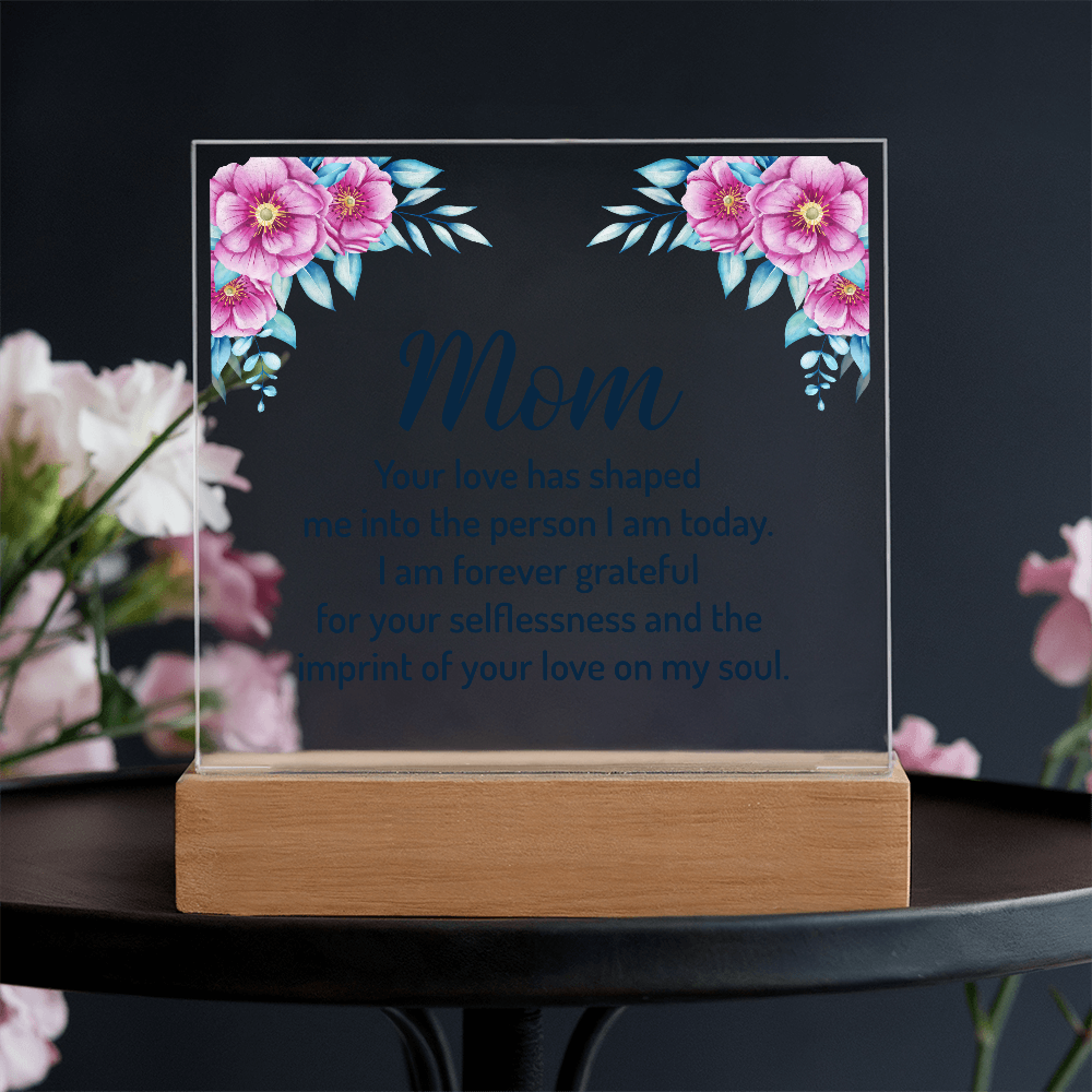 Mom Your Love Has Shaped Me Into The Person I Am Today Acrylic Square Plaque - Mother's Day Gift