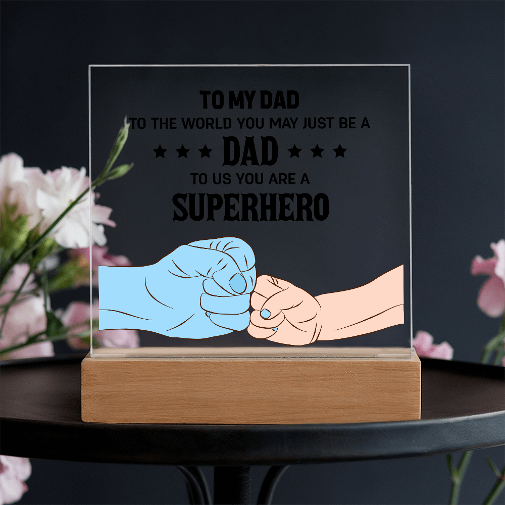 To My Dad - To The World You May Just Be A Dad, To Us You Are A Superhero - Acrylic Square Plaque, Father's Day Gift for Dad