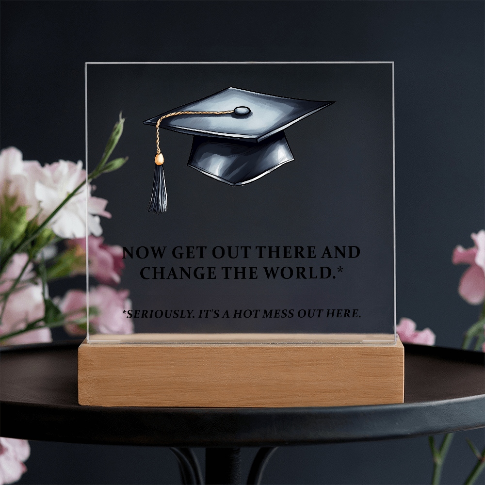 Now Get Out There And Change The World Acrylic Square Plaque - Graduation Gift
