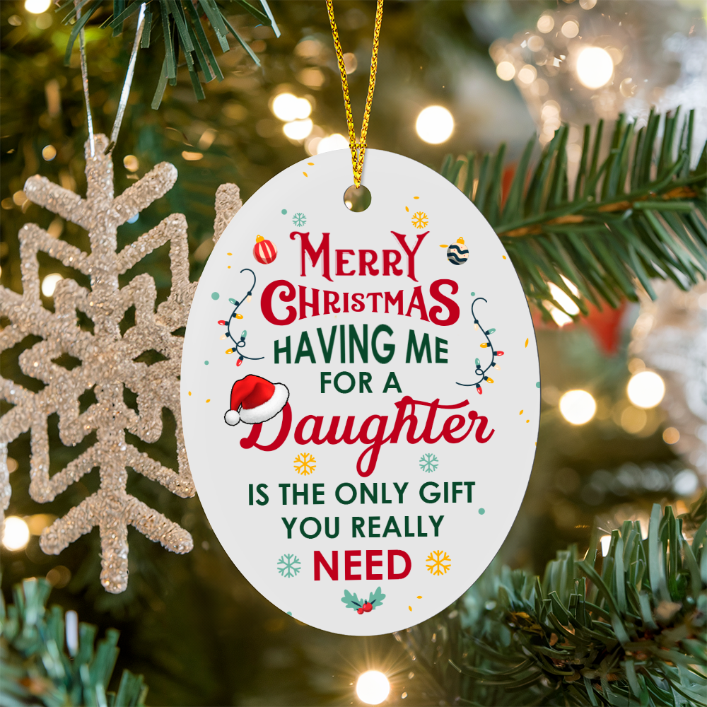 Merry Christmas, Having Me for a Daughter Is the Only Gift You Really Need - Christmas Oval Ornament